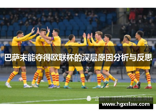 巴萨未能夺得欧联杯的深层原因分析与反思